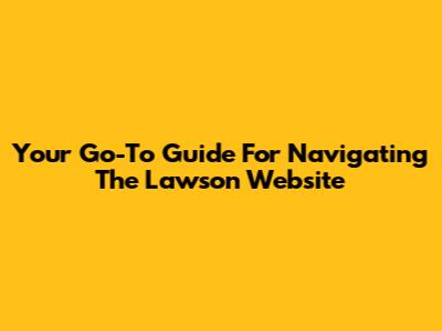 Your Go-To Guide For Navigating The Lawson Website