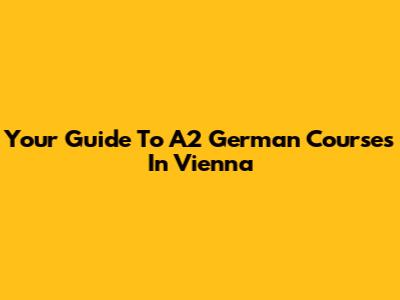 Your Guide To A2 German Courses In Vienna