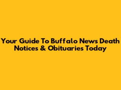 Your Guide To Buffalo News Death Notices & Obituaries Today