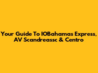 Your Guide To IOBahamas Express, AV Scandreassc & Centro