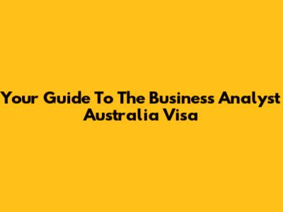 Your Guide To The Business Analyst Australia Visa