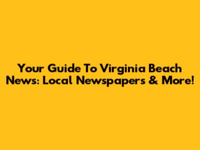 Your Guide To Virginia Beach News: Local Newspapers & More!
