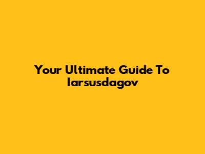 Your Ultimate Guide To Iarsusdagov