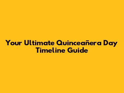 Your Ultimate Quinceañera Day Timeline Guide