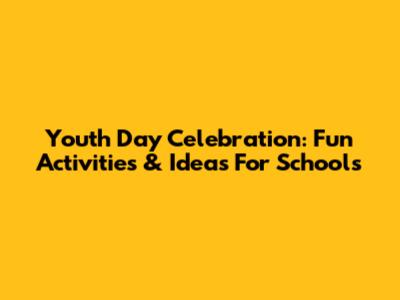 Youth Day Celebration: Fun Activities & Ideas For Schools