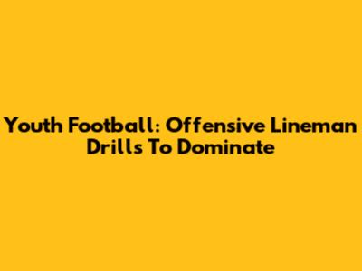 Youth Football: Offensive Lineman Drills To Dominate