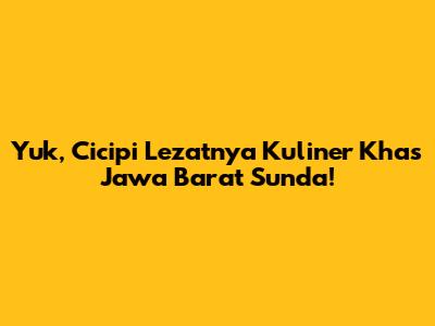 Yuk, Cicipi Lezatnya Kuliner Khas Jawa Barat Sunda!