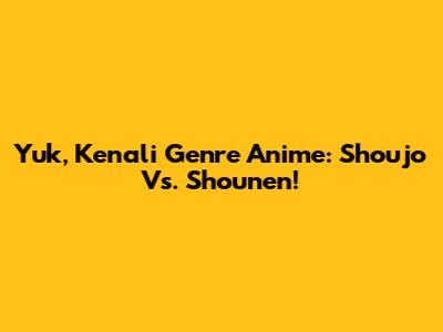 Yuk, Kenali Genre Anime: Shoujo Vs. Shounen!