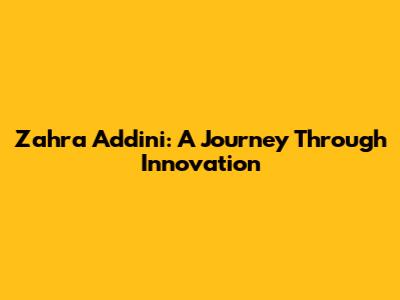 Zahra Addini: A Journey Through Innovation