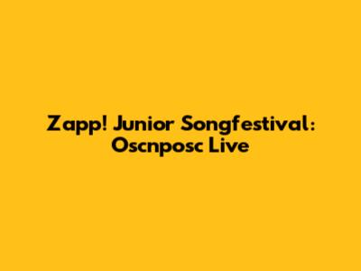 Zapp! Junior Songfestival: Oscnposc Live