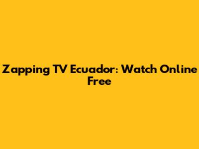 Zapping TV Ecuador: Watch Online Free