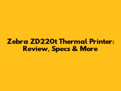 Zebra ZD220t Thermal Printer: Review, Specs & More
