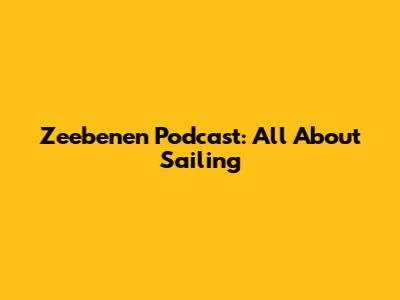 Zeebenen Podcast: All About Sailing