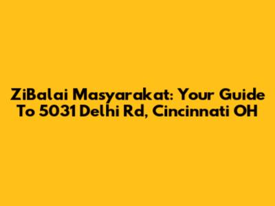 ZiBalai Masyarakat: Your Guide To 5031 Delhi Rd, Cincinnati OH