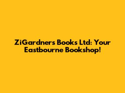 ZiGardners Books Ltd: Your Eastbourne Bookshop!