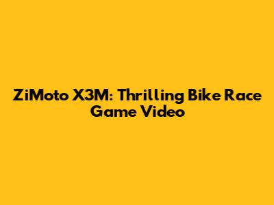 ZiMoto X3M: Thrilling Bike Race Game Video