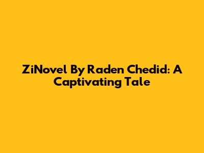 ZiNovel By Raden Chedid: A Captivating Tale