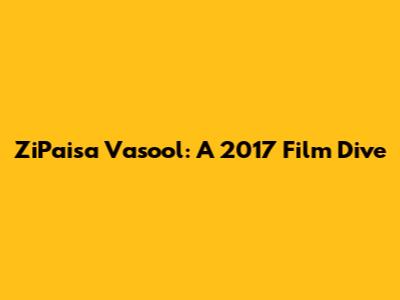ZiPaisa Vasool: A 2017 Film Dive