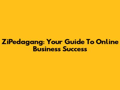 ZiPedagang: Your Guide To Online Business Success