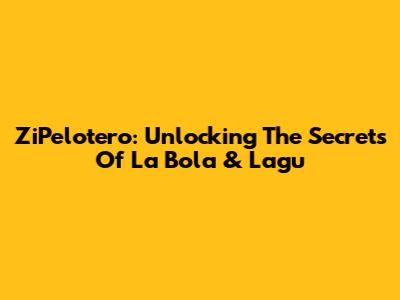 ZiPelotero: Unlocking The Secrets Of 'La Bola' & Lagu