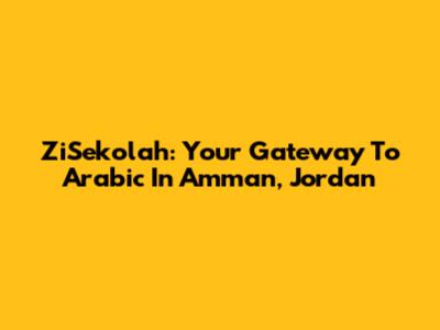ZiSekolah: Your Gateway To Arabic In Amman, Jordan