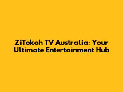 ZiTokoh TV Australia: Your Ultimate Entertainment Hub