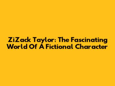 ZiZack Taylor: The Fascinating World Of A Fictional Character