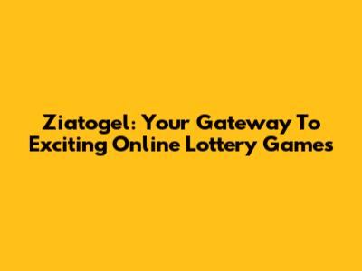 Ziatogel: Your Gateway To Exciting Online Lottery Games