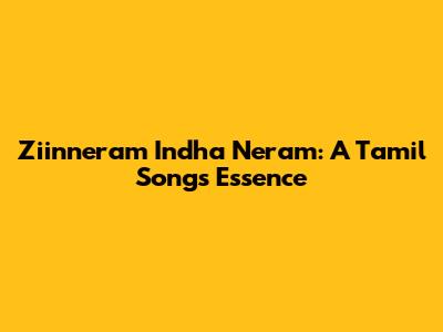 Ziinneram Indha Neram: A Tamil Song's Essence