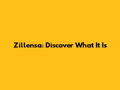 Zillensa: Discover What It Is