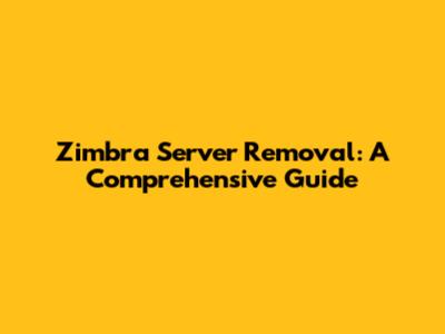 Zimbra Server Removal: A Comprehensive Guide