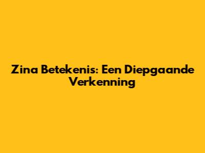 Zina Betekenis: Een Diepgaande Verkenning