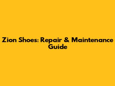 Zion Shoes: Repair & Maintenance Guide