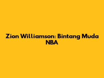 Zion Williamson: Bintang Muda NBA
