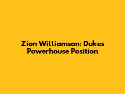 Zion Williamson: Duke's Powerhouse Position
