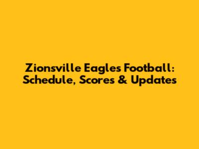 Zionsville Eagles Football: Schedule, Scores & Updates