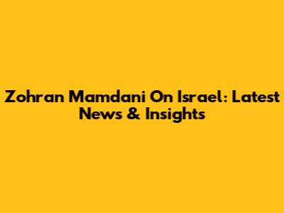 Zohran Mamdani On Israel: Latest News & Insights
