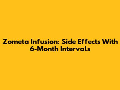 Zometa Infusion: Side Effects With 6-Month Intervals