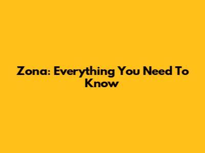 Zona: Everything You Need To Know