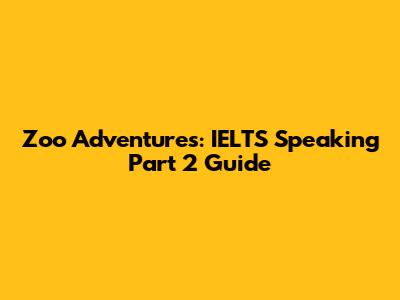 Zoo Adventures: IELTS Speaking Part 2 Guide