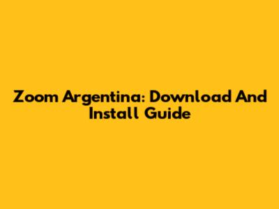 Zoom Argentina: Download And Install Guide