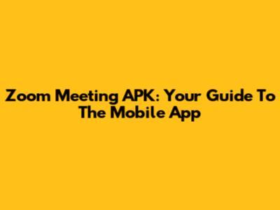 Zoom Meeting APK: Your Guide To The Mobile App