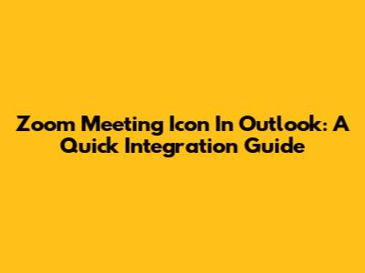Zoom Meeting Icon In Outlook: A Quick Integration Guide