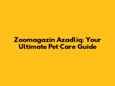 Zoomagazin Azadliq: Your Ultimate Pet Care Guide