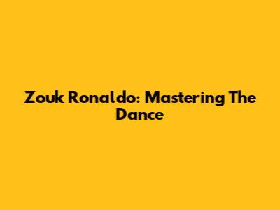 Zouk Ronaldo: Mastering The Dance