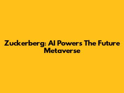 Zuckerberg: AI Powers The Future Metaverse