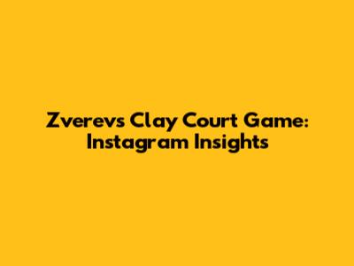 Zverev's Clay Court Game: Instagram Insights