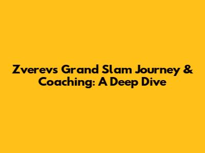 Zverev's Grand Slam Journey & Coaching: A Deep Dive