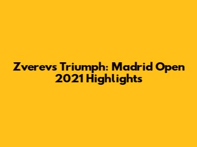 Zverev's Triumph: Madrid Open 2021 Highlights